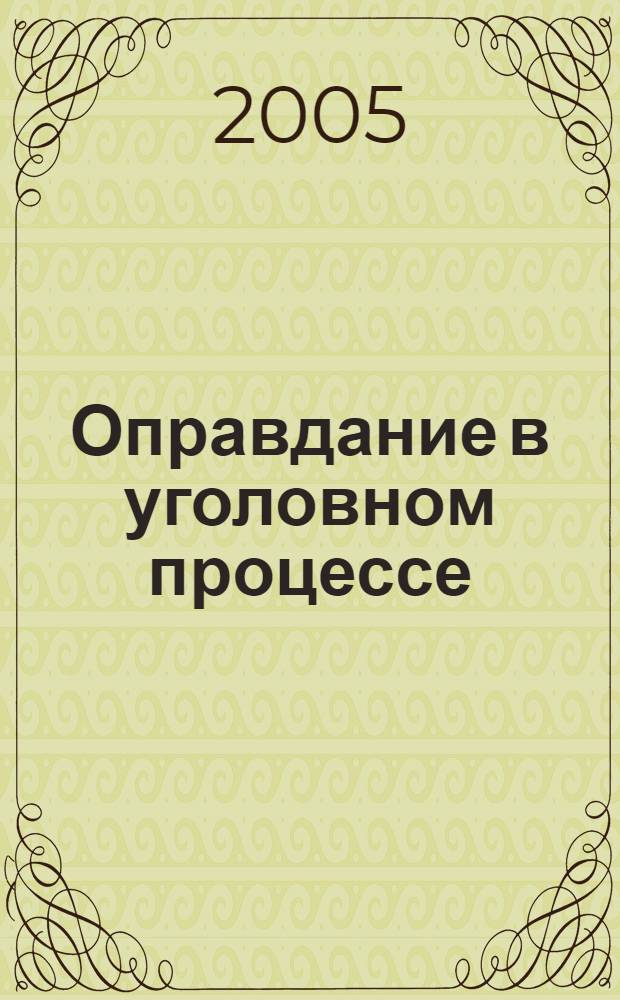 Оправдание в уголовном процессе : автореф. дис. на соиск. учен. степ. канд. юрид. наук : специальность 12.00.09 <Уголов. процесс, криминалистика и судеб. экспертиза; оператив.-розыскная деятельность>