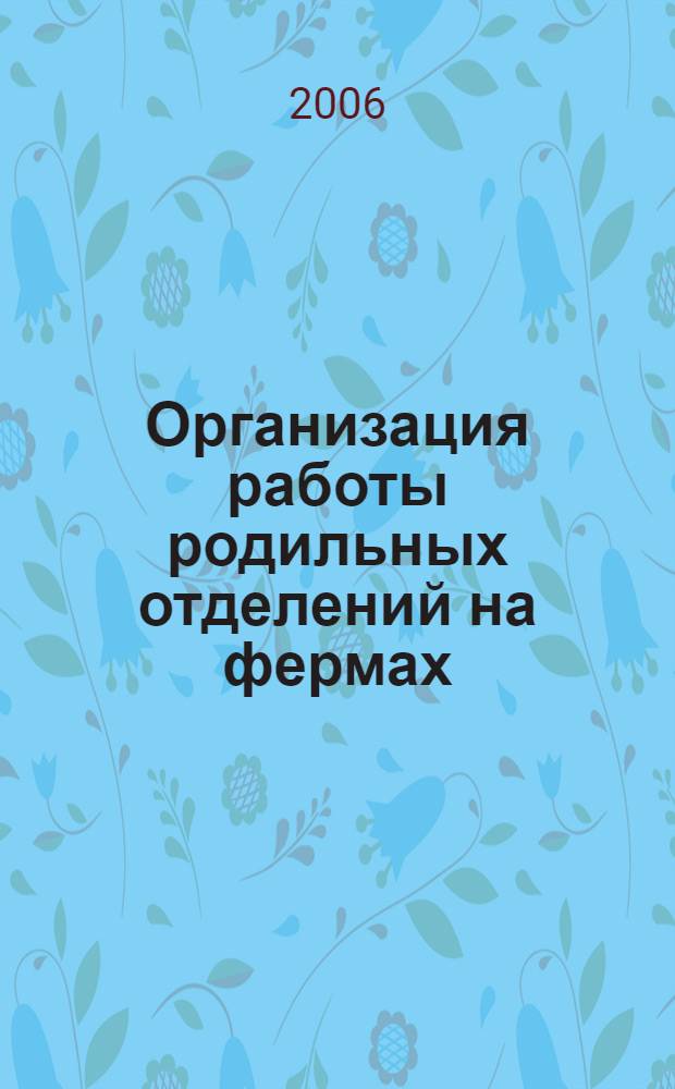 Организация работы родильных отделений на фермах : методические рекомендации : для студентов высших учебных заведений, направления "Ветеринария"