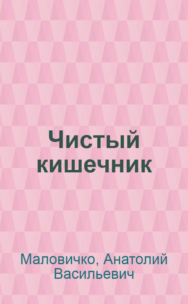 Чистый кишечник : правильное очищение и профилактика