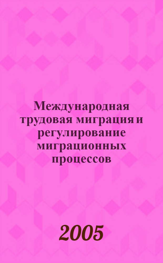 Международная трудовая миграция и регулирование миграционных процессов