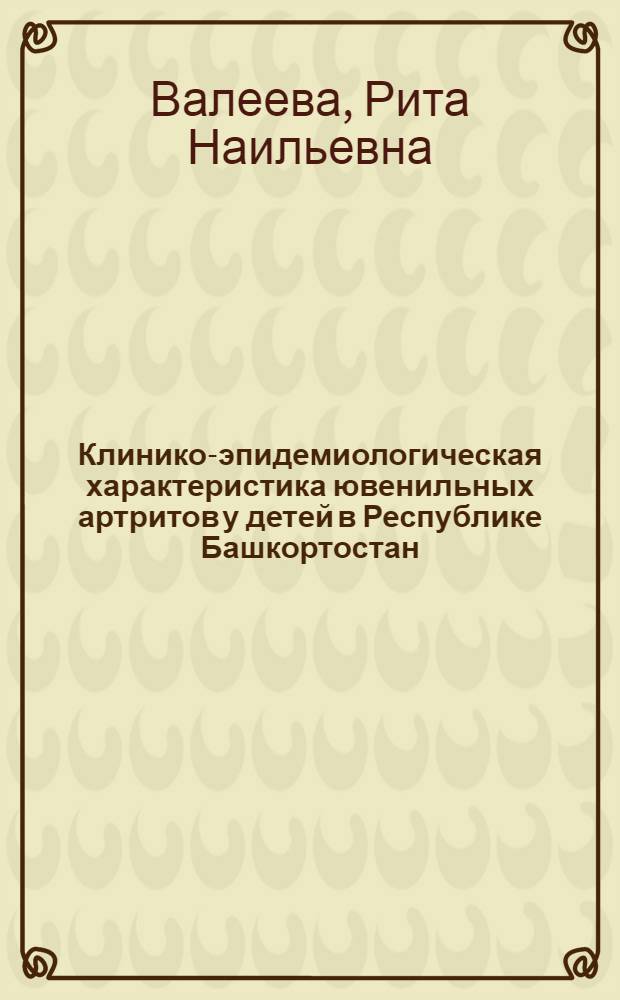 Клинико-эпидемиологическая характеристика ювенильных артритов у детей в Республике Башкортостан : автореф. дис. на соиск. учен. степ. канд. мед. наук : специальность 14.00.09 <Педиатрия> : специальность 14.00.33 <Обществ. здоровье и здравоохранение>