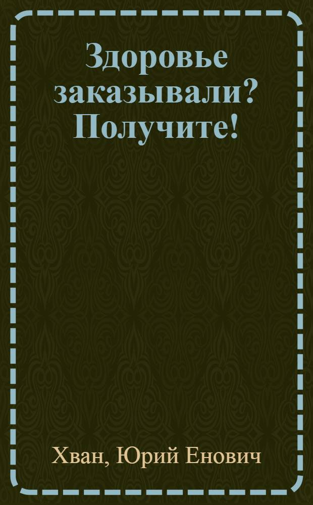Здоровье заказывали? Получите! : сб. спец. упражнений для самовосстановления организма : здоровье 100 %, 100% крепости, 100 % надежности, 100 % долголетия