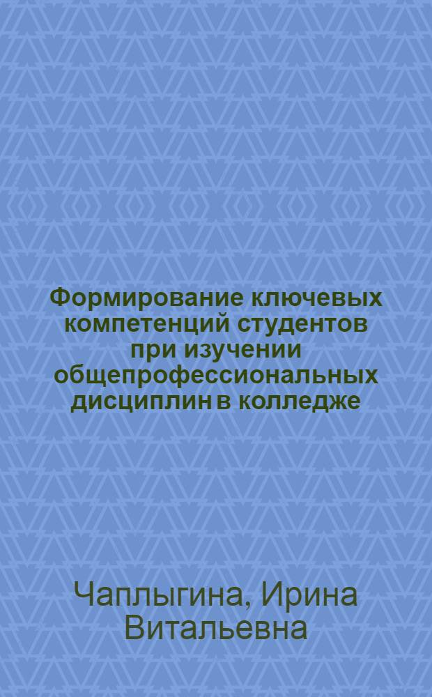 Формирование ключевых компетенций студентов при изучении общепрофессиональных дисциплин в колледже : автореф. дис. на соиск. учен. степ. канд. пед. наук : специальность 13.00.08 <Теория и методика проф. образования>