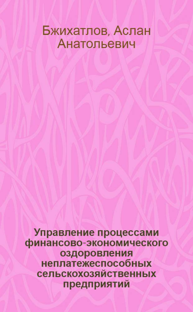 Управление процессами финансово-экономического оздоровления неплатежеспособных сельскохозяйственных предприятий : (На примере Кабардино-Балкарской республики) : автореф. дис. на соиск. учен. степ. канд. экон. наук : специальность 08.00.05 <Экономика и упр. нар. хоз-вом>