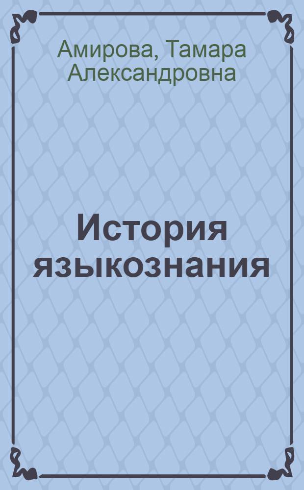 История языкознания : учеб. пособие для студентов вузов, реализующих лингвистические и филологические образовательные программы