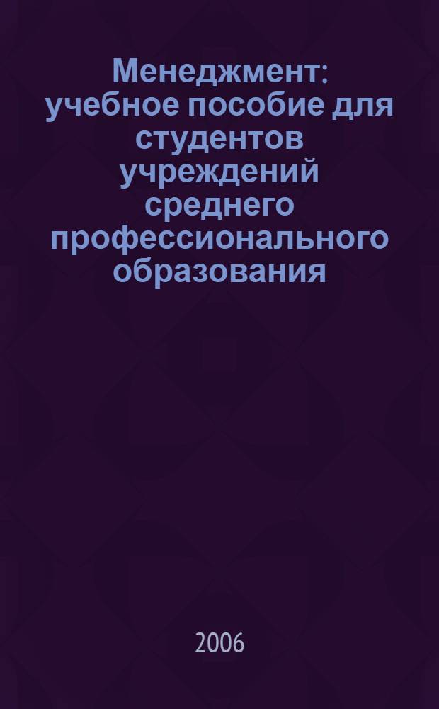 Менеджмент : учебное пособие для студентов учреждений среднего профессионального образования, обучающихся по специальности 0600 "Экономика и управление"