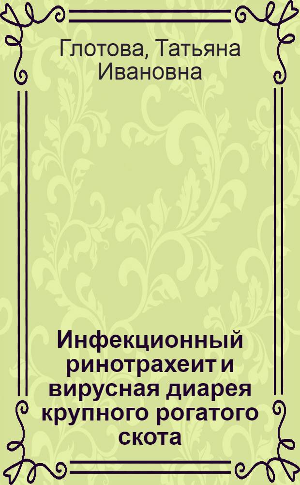 Инфекционный ринотрахеит и вирусная диарея крупного рогатого скота : (диагностика, молекулярно-биологические свойства возбудителей, эффективность противовирусных препаратов) : автореф. дис. на соиск. учен. степ. д-ра биол. наук : специальность 16.00.03 <Ветеринар. микробиология, вирусология, эпизоотология, микология с микотоксикологией и иммунология> : специальность 16.00.04 <Ветеринар. фармакология с токсикологией>