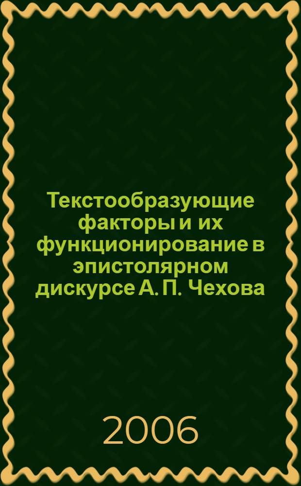 Текстообразующие факторы и их функционирование в эпистолярном дискурсе А. П. Чехова : автореф. дис. на соиск. учен. степ. канд. филол. наук : специальность 10.02.01 <Рус. яз.>