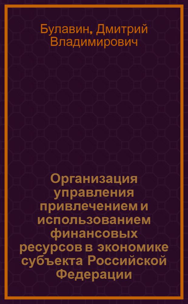 Организация управления привлечением и использованием финансовых ресурсов в экономике субъекта Российской Федерации : автореф. дис. на соиск. учен. степ. канд. экон. наук : специальность 08.00.05 <Экономика и упр. нар. хоз-вом>