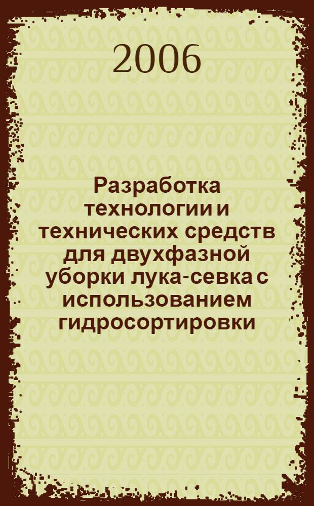 Разработка технологии и технических средств для двухфазной уборки лука-севка с использованием гидросортировки : автореф. дис. на соиск. учен. степ. канд. с.-х. наук : специальность 06.01.06 <Овощеводство> : специальность 05.20.01 <Технологии и средства механизации сел. хоз-ва>