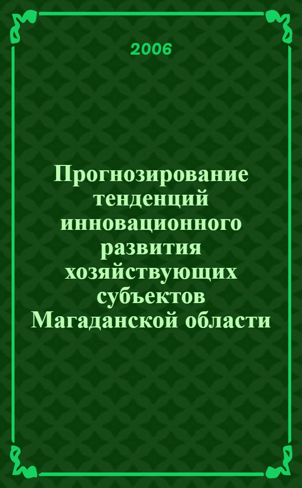 Прогнозирование тенденций инновационного развития хозяйствующих субъектов Магаданской области : автореф. дис. на соиск. учен. степ. канд. экон. наук : специальность 08.00.05 <Экономика и упр. нар. хоз-вом>