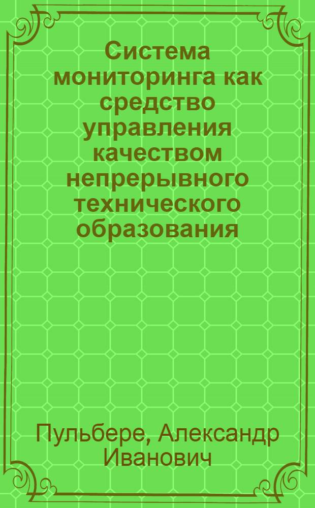 Система мониторинга как средство управления качеством непрерывного технического образования : автореф. дис. на соиск. учен. степ. д-ра юрид. наук : специальность 13.00.08 <Теория и методика проф. образования>