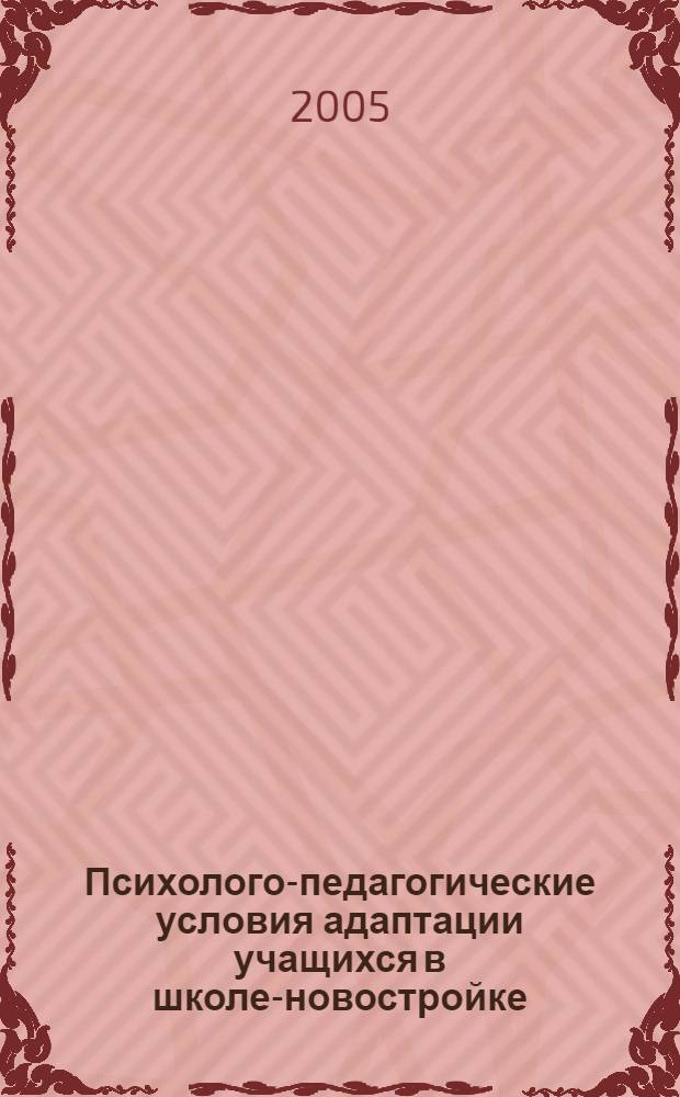 Психолого-педагогические условия адаптации учащихся в школе-новостройке : автореф. дис. на соиск. учен. степ. канд. пед. наук : специальность 13.00.01 <Общ. педагогика, история педагогики и образования>
