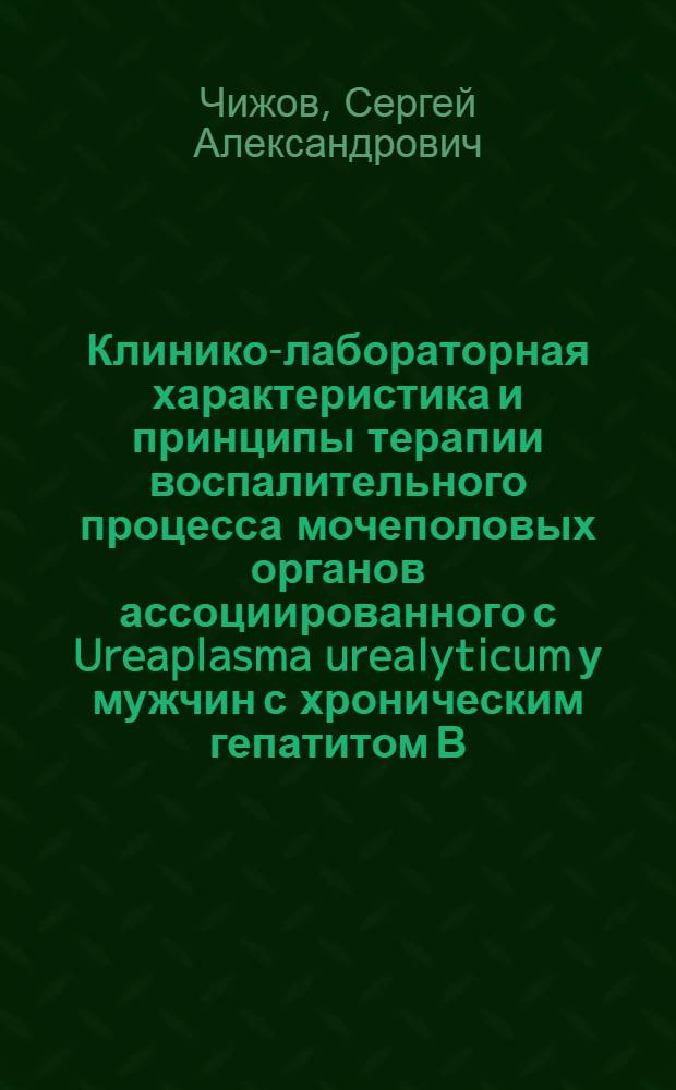 Клинико-лабораторная характеристика и принципы терапии воспалительного процесса мочеполовых органов ассоциированного с Ureaplasma urealyticum у мужчин с хроническим гепатитом В, С : автореф. дис. на соиск. учен. степ. канд. мед. наук : специальность 14.00.10<Инфекционные болезни> : специальность 14.00.40 <Урология>