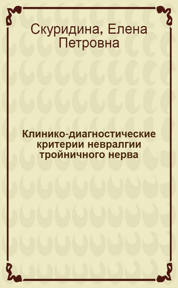 Клинико-диагностические критерии невралгии тройничного нерва : автореф. дис. на соиск. учен. степ. канд. мед. наук : специальность 14.00.21 <Стоматология> : специальность 14.00.13 <Нервные болезни>