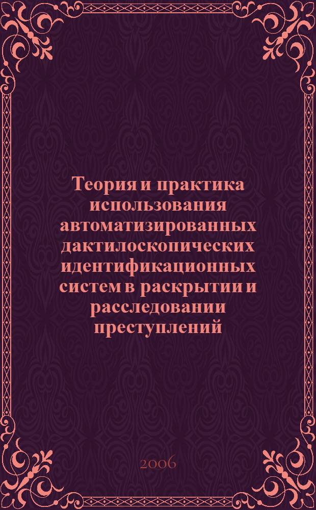 Теория и практика использования автоматизированных дактилоскопических идентификационных систем в раскрытии и расследовании преступлений : автореф. дис. на соиск. учен. степ. канд. юрид. наук : специальность 12.00.09 <Уголов. процесс, криминалистика и судеб. экспертиза; оператив.-розыскная деятельность>
