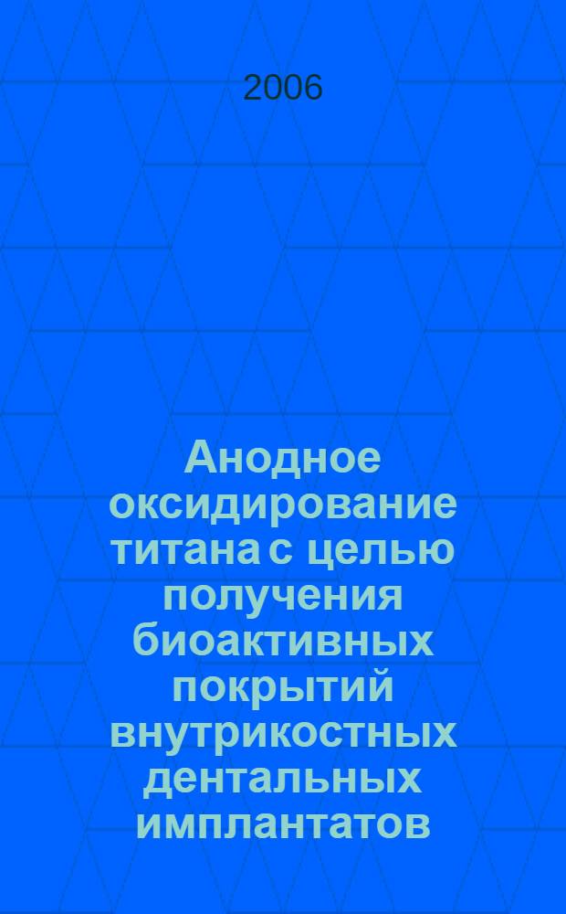Анодное оксидирование титана с целью получения биоактивных покрытий внутрикостных дентальных имплантатов : автореф. дис. на соиск. учен. степ. канд. техн. наук : специальность 02.00.05 <Электрохимия>