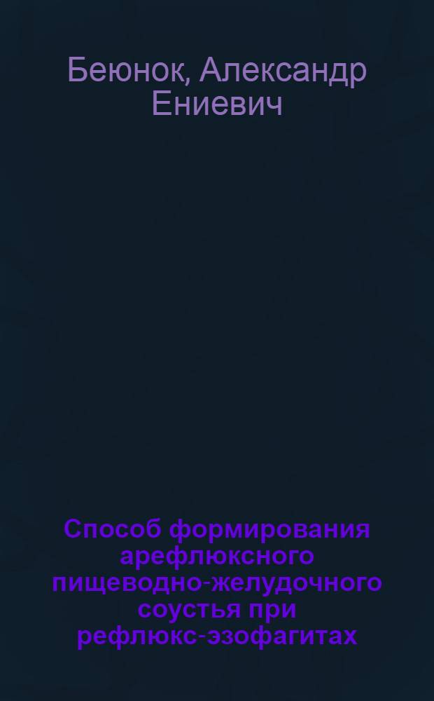Способ формирования арефлюксного пищеводно-желудочного соустья при рефлюкс-эзофагитах : (экспериментальное исследование) : специальность 14.00.27