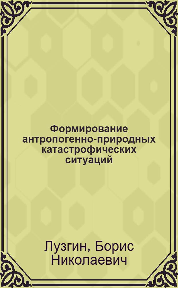Формирование антропогенно-природных катастрофических ситуаций : (на примере Алтайского края) : автореф. дис. на соиск. учен. степ. д-ра геогр. наук : специальность 25.00.23 <Физ. география и биогеография, география почв и геохимия ландшафтов> : 25.00.36 <геоэкология>