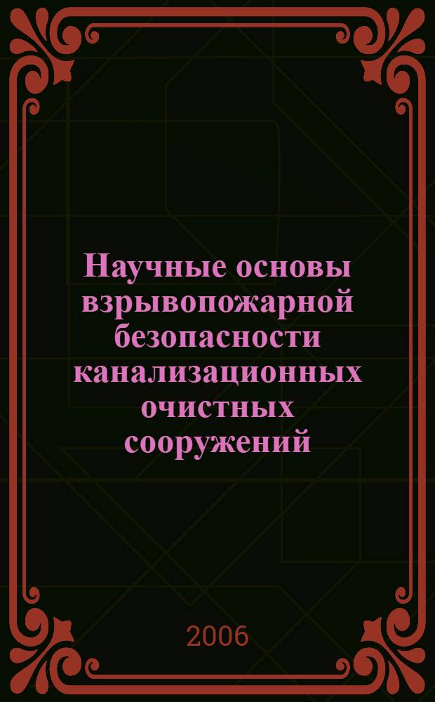 Научные основы взрывопожарной безопасности канализационных очистных сооружений : автореф. дис. на соиск. учен. степ. д-ра техн. наук : специальность 05.26.03 <Пожар. и пром. безопасность>