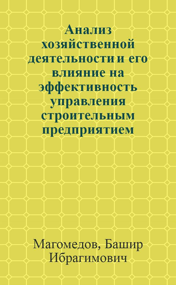 Анализ хозяйственной деятельности и его влияние на эффективность управления строительным предприятием : автореф. дис. на соиск. учен. степ. канд. экон. наук : специальность 08.00.05 <Экономика и упр. нар. хоз-вом>