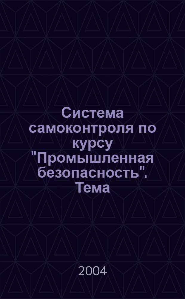 Система самоконтроля по курсу "Промышленная безопасность". Тема: "Объекты котлонадзора. Эксплуатация сосудов, работающих под давлением" : для подготовки руководителей и специалистов опасных производственных объектов