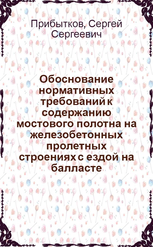 Обоснование нормативных требований к содержанию мостового полотна на железобетонных пролетных строениях с ездой на балласте : автореф. дис. на соиск. учен. степ. канд. техн. наук : специальность 05.23.11 <Проектирование и стр-во дорог, метрополитенов, аэродромов, мостов и трансп. тоннелей>