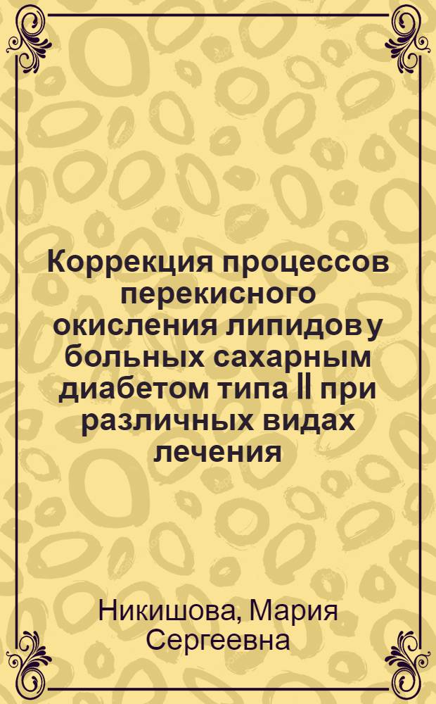 Коррекция процессов перекисного окисления липидов у больных сахарным диабетом типа II при различных видах лечения, включающих антиоксидантную терапию : автореф. дис. на соиск. учен. степ. канд. мед. наук : специальность 14.00.16 <Патол. физиология> : специальность 14.00.03 <Эндокринология>
