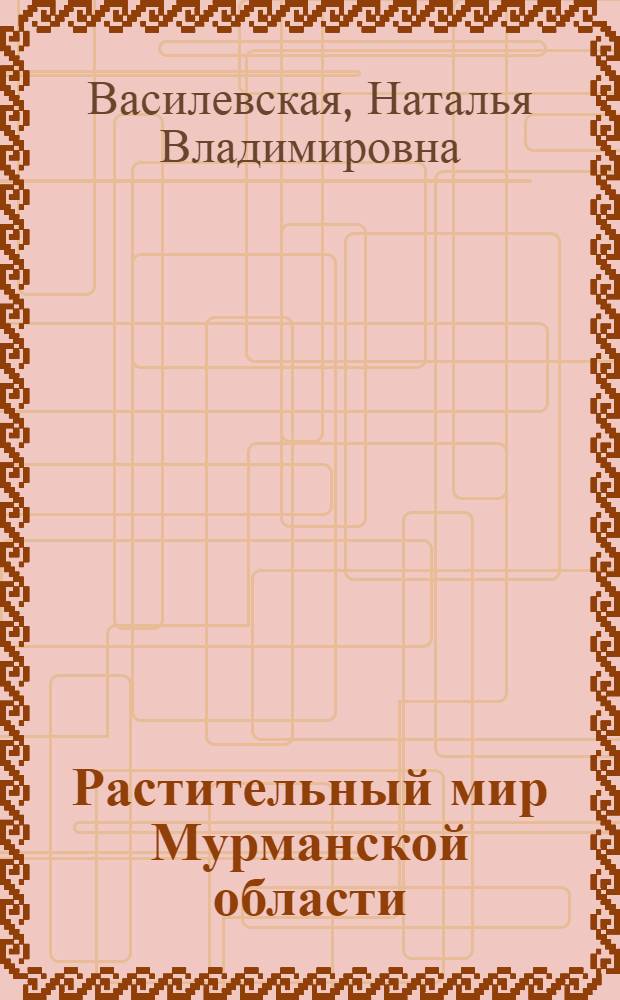 Растительный мир Мурманской области : учебное пособие для обучающихся 6-7 классов общеобразовательных учреждений Мурманской области