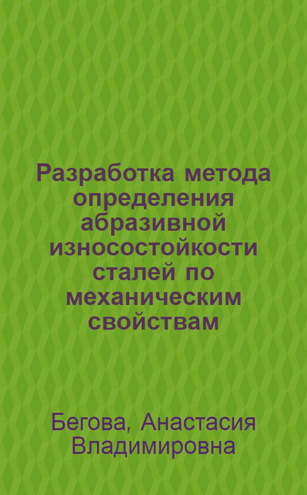 Разработка метода определения абразивной износостойкости сталей по механическим свойствам : автореф. дис. на соиск. учен. степ. канд. техн. наук : специальность 05.02.04 <Трение и износ в машинах>