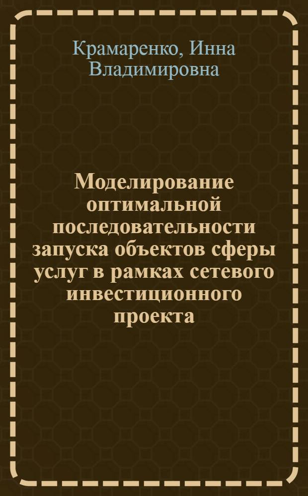 Моделирование оптимальной последовательности запуска объектов сферы услуг в рамках сетевого инвестиционного проекта : автореф. дис. на соиск. учен. степ. канд. экон. наук : специальность 08.00.13 <Мат. и инструм. методы экономики>