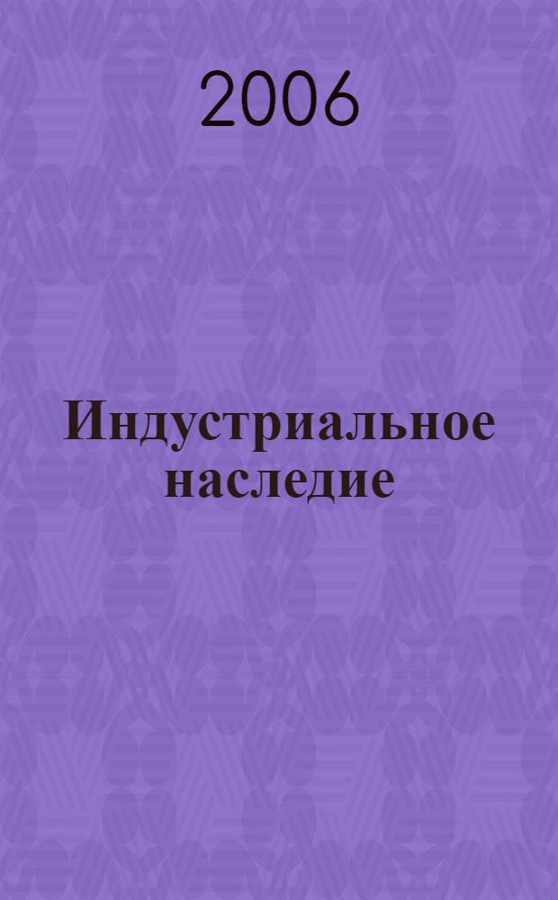 Индустриальное наследие : сб. материалов II Междунар. науч. конф., г. Гусь-Хрустальный, 26-27 июня 2006 г