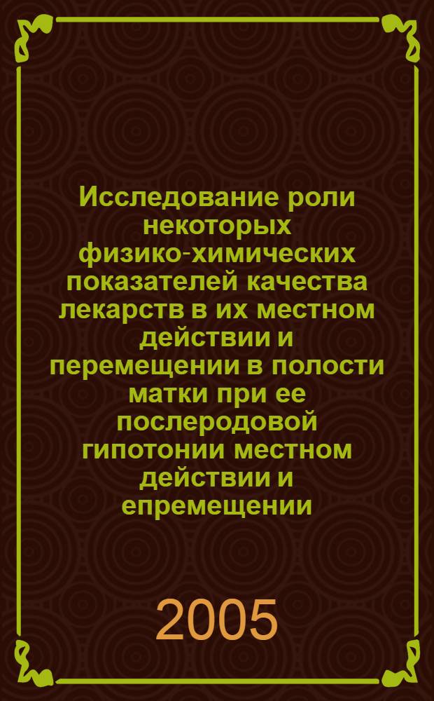 Исследование роли некоторых физико-химических показателей качества лекарств в их местном действии и перемещении в полости матки при ее послеродовой гипотонии местном действии и епремещении : автореф. дис. на соиск. учен. степ. к.м.н. : спец. 14.00.25