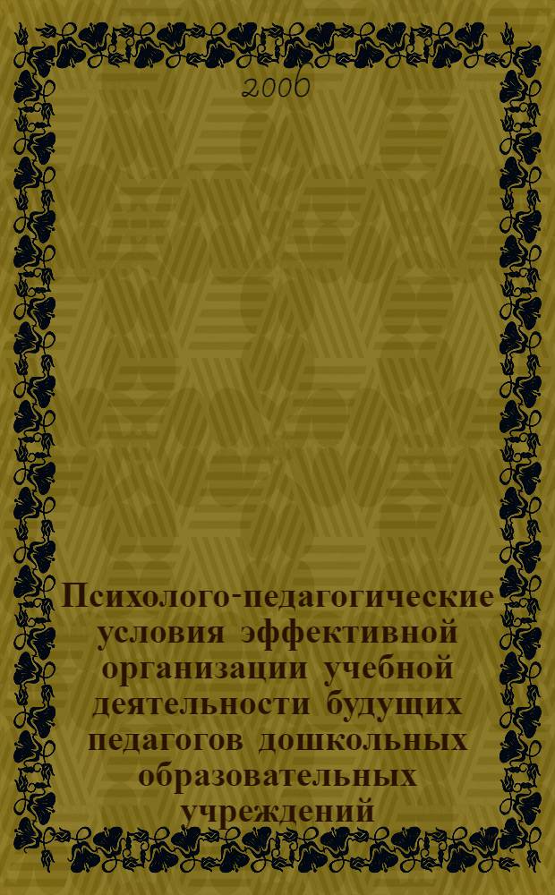 Психолого-педагогические условия эффективной организации учебной деятельности будущих педагогов дошкольных образовательных учреждений : автореф. дис. на соиск. учен. степ. канд. психол. наук : специальность 19.00.07 <Пед. психология>