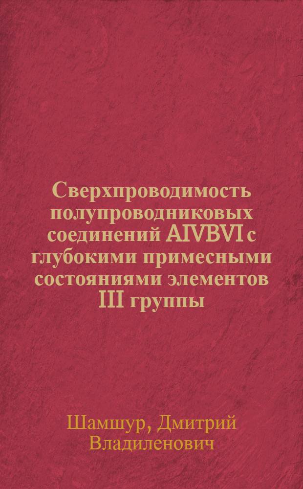 Сверхпроводимость полупроводниковых соединений AIVBVI с глубокими примесными состояниями элементов III группы : автореф. дис. на соиск. учен. степ. д-ра физ.-мат. наук : специальность 01.04.07 <Физика конденсир. состояния>