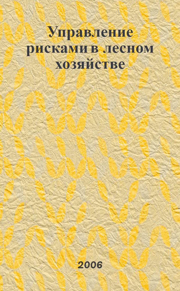 Управление рисками в лесном хозяйстве : автореф. дис. на соиск. учен. степ. канд. экон. наук : специальность 08.00.05 <Экономика и упр. нар. хоз-вом>