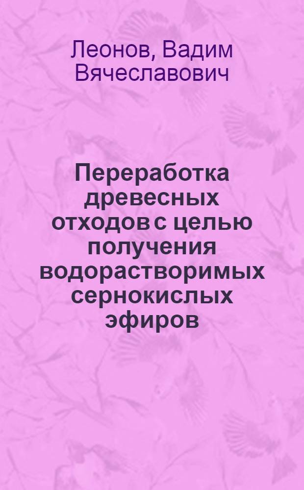 Переработка древесных отходов с целью получения водорастворимых сернокислых эфиров : автореф. дис. на соиск. учен. степ. канд. техн. наук : специальность 05.21.03 <Технология и оборуд. хим. перераб. биомассы дерева; химия древесины>