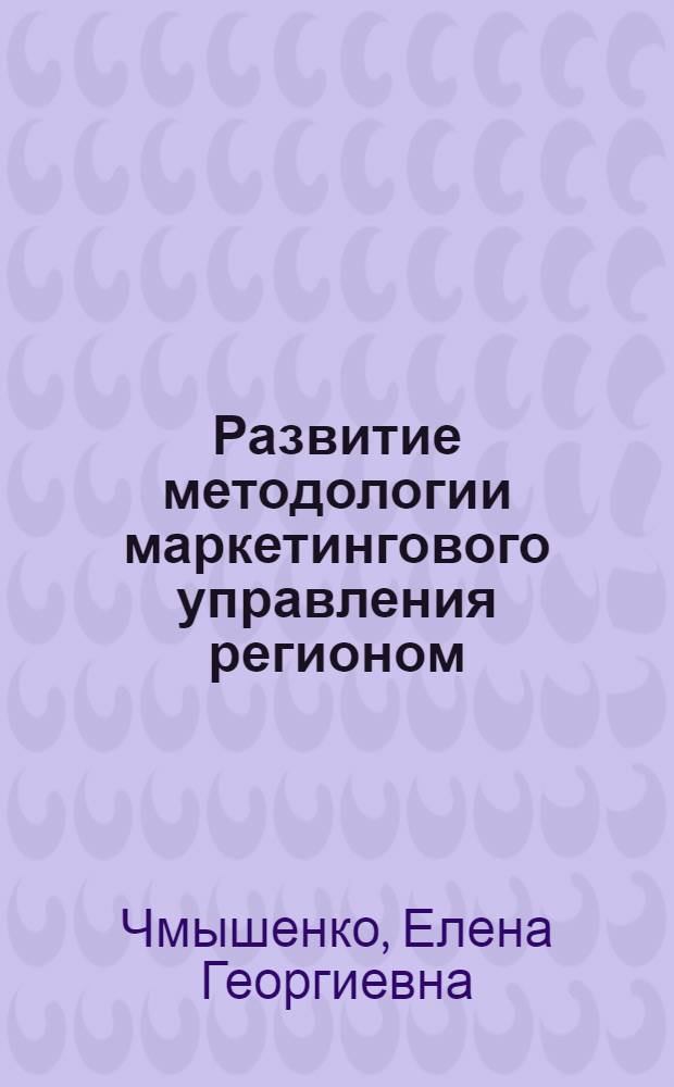 Развитие методологии маркетингового управления регионом : автореф. дис. на соиск. учен. степ. д-ра экон. наук : специальность 08.00.05 <Экономика и упр. нар. хоз-вом>