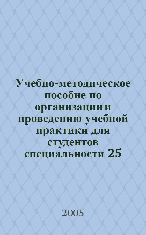 Учебно-методическое пособие по организации и проведению учебной практики для студентов специальности 25.04.00
