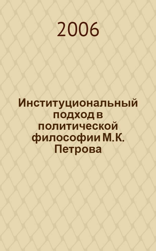 Институциональный подход в политической философии М. К. Петрова : автореф. дис. на соиск. учен. степ. канд. полит. наук : специальность 23.00.01 <Теория политики, история и методология полит. науки>