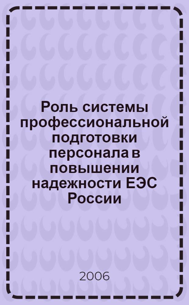 Роль системы профессиональной подготовки персонала в повышении надежности ЕЭС России : материалы VII Всерос. конф. рук. образоват. учреждений электроэнергетики и подразделений по подгот. персонала ДЗО ОАО РАО "ЕЭС России" (21-24 нояб. 2005 г., г. Омск)