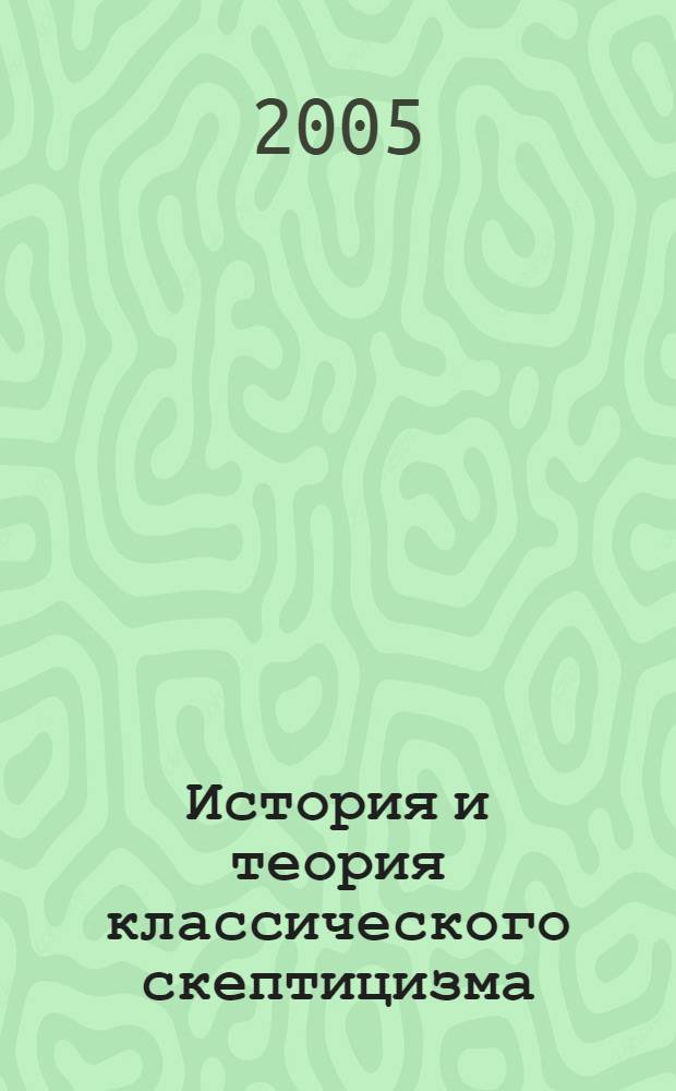 История и теория классического скептицизма : монография