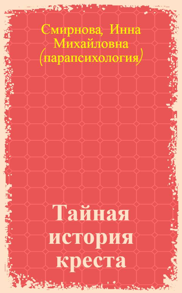 Тайная история креста : все о древнем мистическом символе человечества