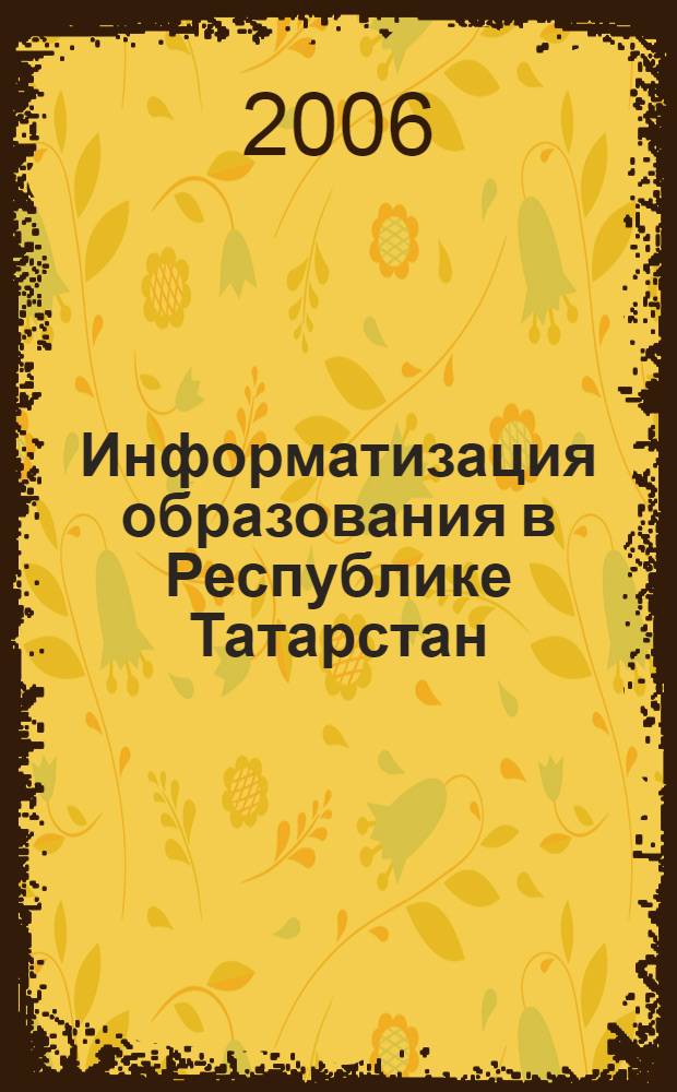 Информатизация образования в Республике Татарстан: опыт, проблемы, перспективы : материалы Республиканской научно-практической конференции, 21 марта 2006 г. : в 2 ч