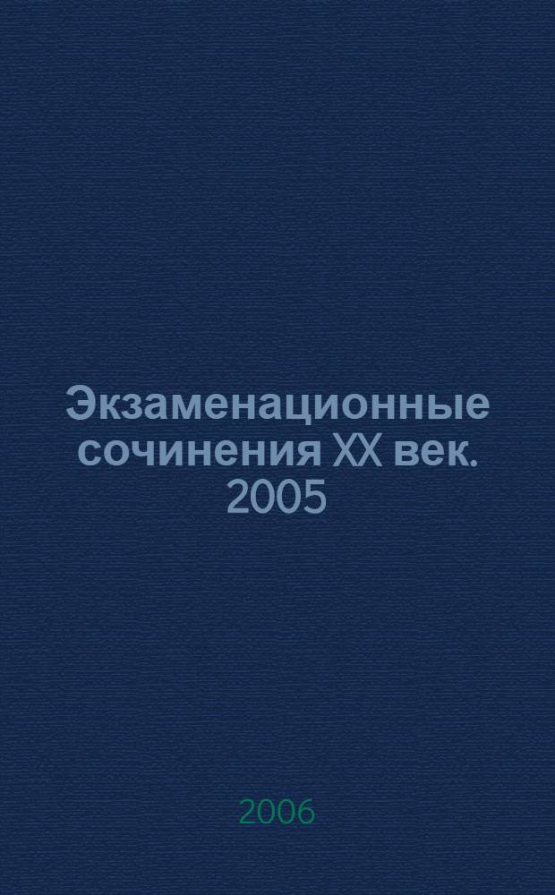 Экзаменационные сочинения XX век. 2005/2006 учебный год: школьнику, абитуриенту