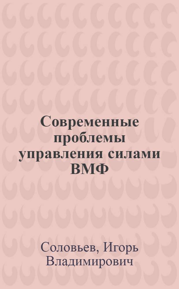 Современные проблемы управления силами ВМФ : теория и практика. Состояние и перспективы