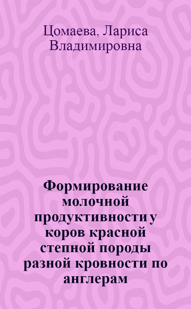 Формирование молочной продуктивности у коров красной степной породы разной кровности по англерам : автореф. дис. на соиск. учен. степ. к.с.-х.н. : спец. 06.02.04