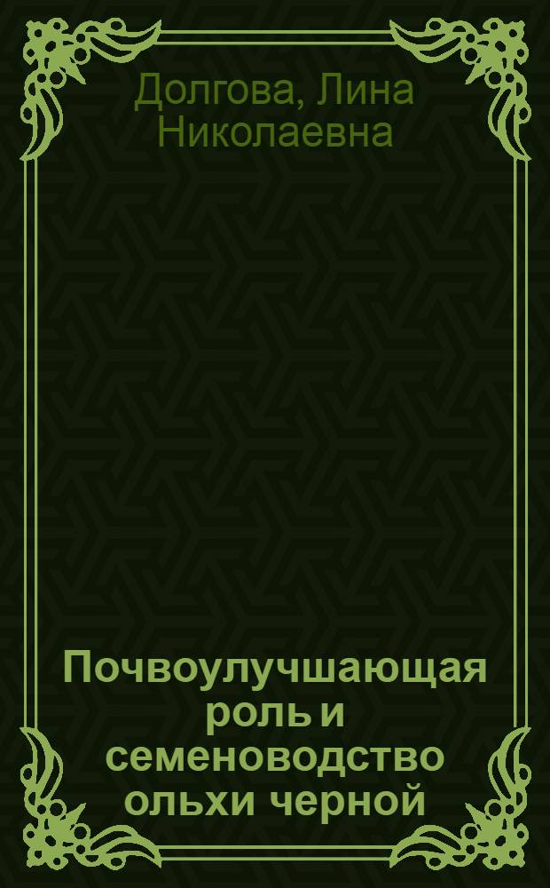 Почвоулучшающая роль и семеноводство ольхи черной (Alnus glutinosa (L.) Gaerth.) и ольхи серой (Alnus incana (L.) Moench.) в Республике Марий Эл : автореф. дис. на соиск. учен. степ. к.с.-х.н. : спец. 06.03.01