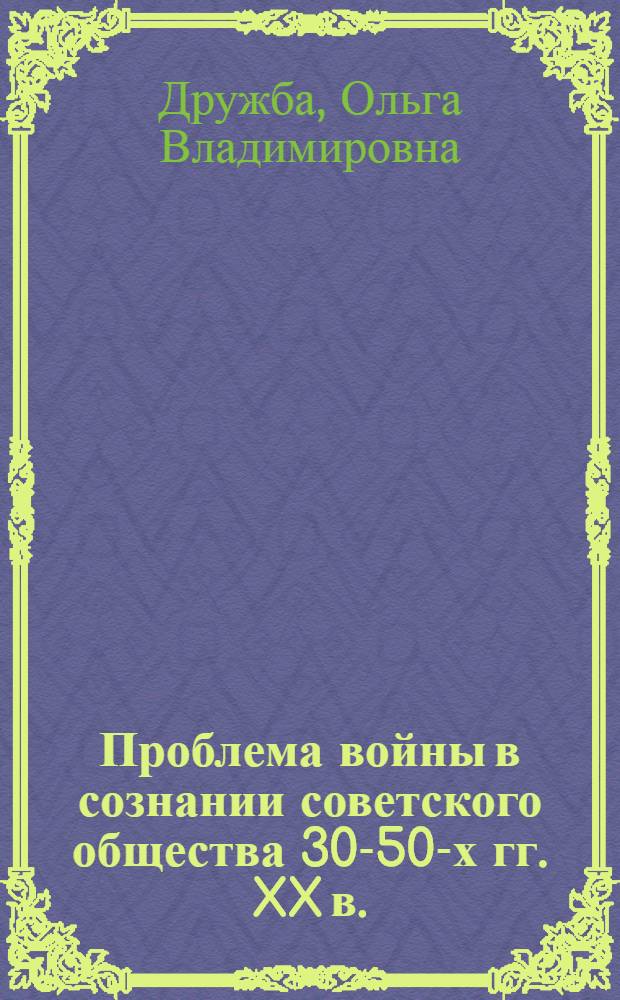 Проблема войны в сознании советского общества 30-50-х гг. XX в.: прогнозы, реальность, первый опыт исторического осмысления