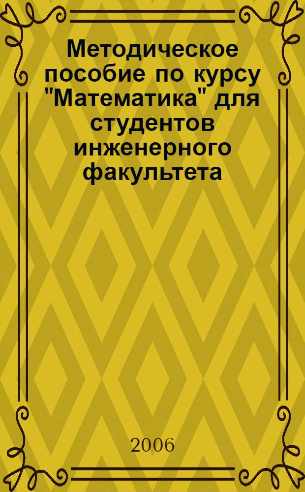 Методическое пособие по курсу "Математика" для студентов инженерного факультета